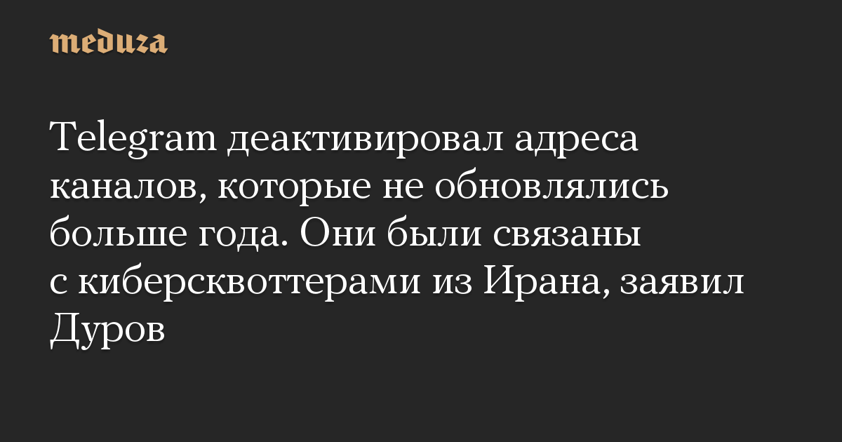 Telegram деактивировал адреса каналов, которые не обновлялись больше года. Они были связаны с киберсквоттерами из Ирана, заявил Дуров